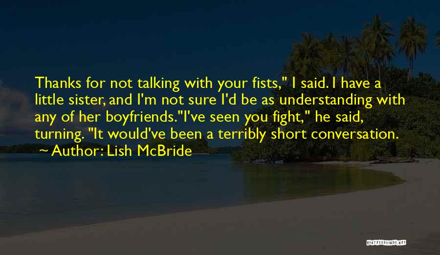 Lish McBride Quotes: Thanks For Not Talking With Your Fists, I Said. I Have A Little Sister, And I'm Not Sure I'd Be