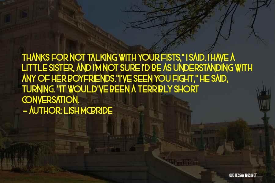 Lish McBride Quotes: Thanks For Not Talking With Your Fists, I Said. I Have A Little Sister, And I'm Not Sure I'd Be