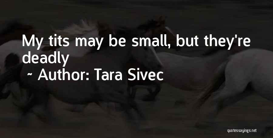 Tara Sivec Quotes: My Tits May Be Small, But They're Deadly