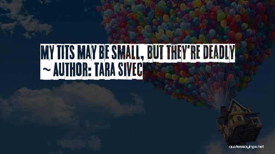 Tara Sivec Quotes: My Tits May Be Small, But They're Deadly