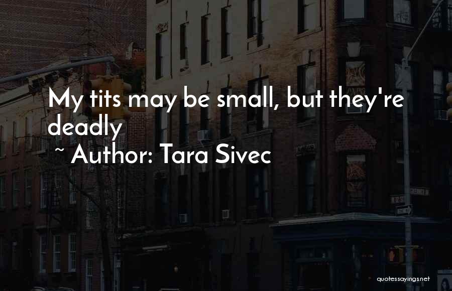 Tara Sivec Quotes: My Tits May Be Small, But They're Deadly