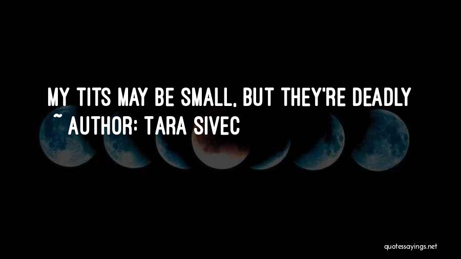 Tara Sivec Quotes: My Tits May Be Small, But They're Deadly