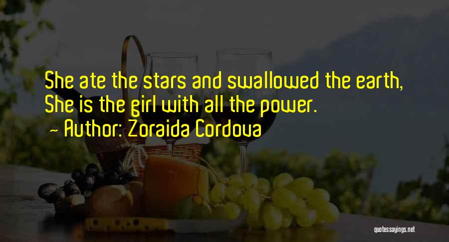 Zoraida Cordova Quotes: She Ate The Stars And Swallowed The Earth, She Is The Girl With All The Power.