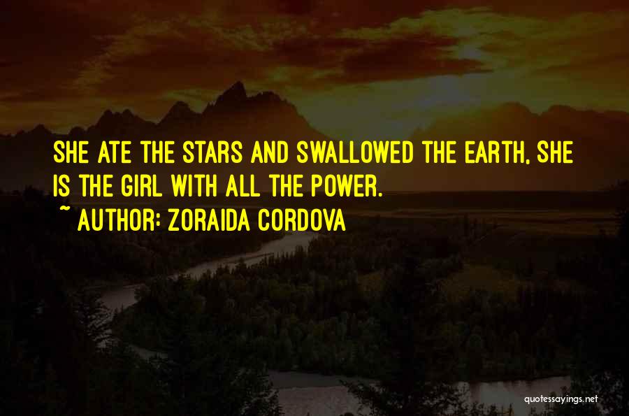 Zoraida Cordova Quotes: She Ate The Stars And Swallowed The Earth, She Is The Girl With All The Power.