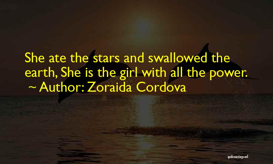 Zoraida Cordova Quotes: She Ate The Stars And Swallowed The Earth, She Is The Girl With All The Power.