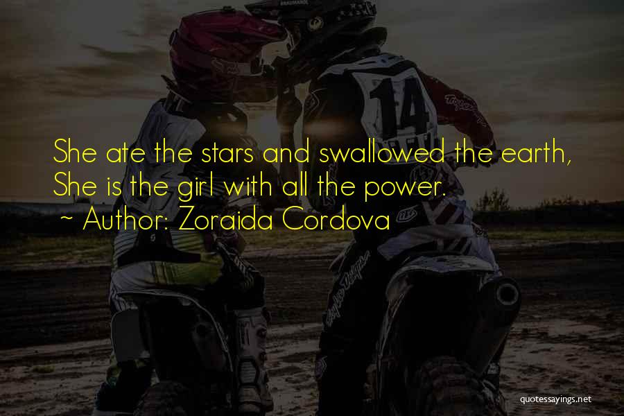 Zoraida Cordova Quotes: She Ate The Stars And Swallowed The Earth, She Is The Girl With All The Power.