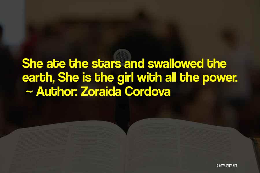 Zoraida Cordova Quotes: She Ate The Stars And Swallowed The Earth, She Is The Girl With All The Power.