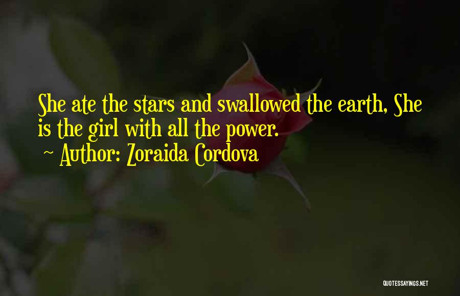 Zoraida Cordova Quotes: She Ate The Stars And Swallowed The Earth, She Is The Girl With All The Power.