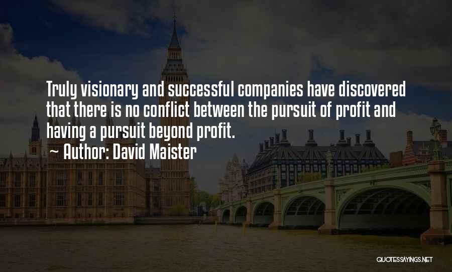 David Maister Quotes: Truly Visionary And Successful Companies Have Discovered That There Is No Conflict Between The Pursuit Of Profit And Having A