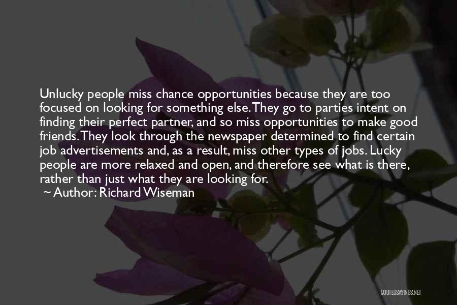 Richard Wiseman Quotes: Unlucky People Miss Chance Opportunities Because They Are Too Focused On Looking For Something Else. They Go To Parties Intent