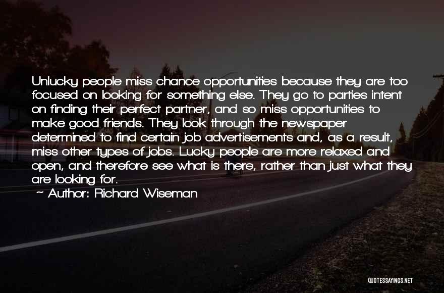 Richard Wiseman Quotes: Unlucky People Miss Chance Opportunities Because They Are Too Focused On Looking For Something Else. They Go To Parties Intent