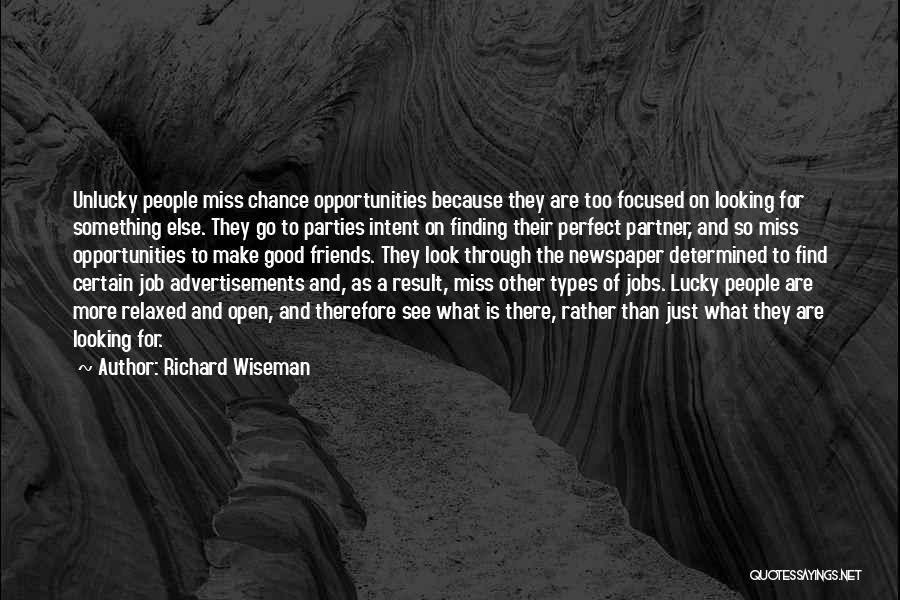 Richard Wiseman Quotes: Unlucky People Miss Chance Opportunities Because They Are Too Focused On Looking For Something Else. They Go To Parties Intent