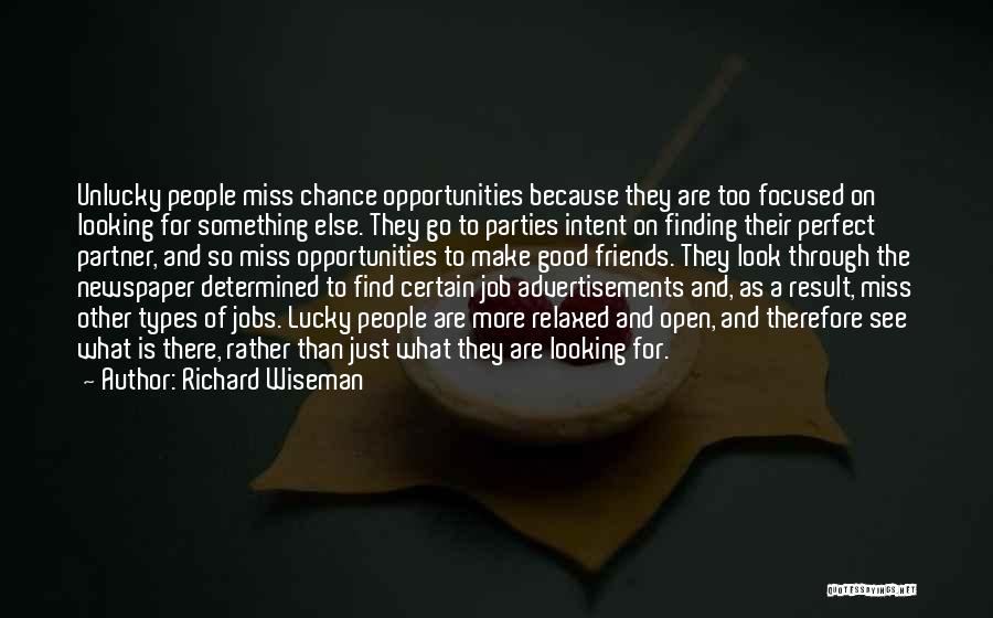 Richard Wiseman Quotes: Unlucky People Miss Chance Opportunities Because They Are Too Focused On Looking For Something Else. They Go To Parties Intent