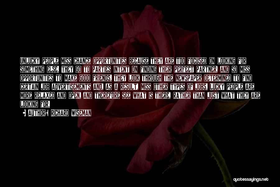 Richard Wiseman Quotes: Unlucky People Miss Chance Opportunities Because They Are Too Focused On Looking For Something Else. They Go To Parties Intent