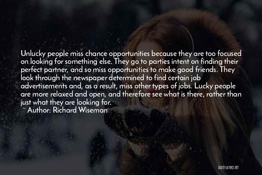 Richard Wiseman Quotes: Unlucky People Miss Chance Opportunities Because They Are Too Focused On Looking For Something Else. They Go To Parties Intent