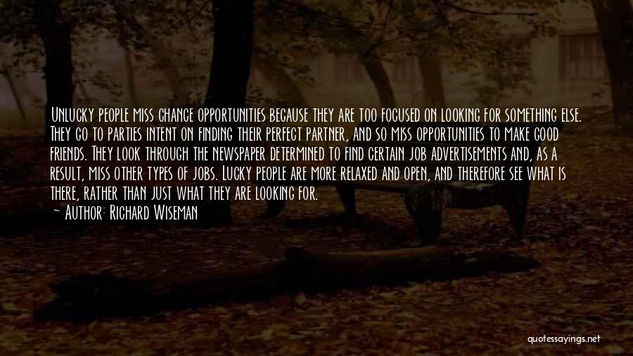 Richard Wiseman Quotes: Unlucky People Miss Chance Opportunities Because They Are Too Focused On Looking For Something Else. They Go To Parties Intent