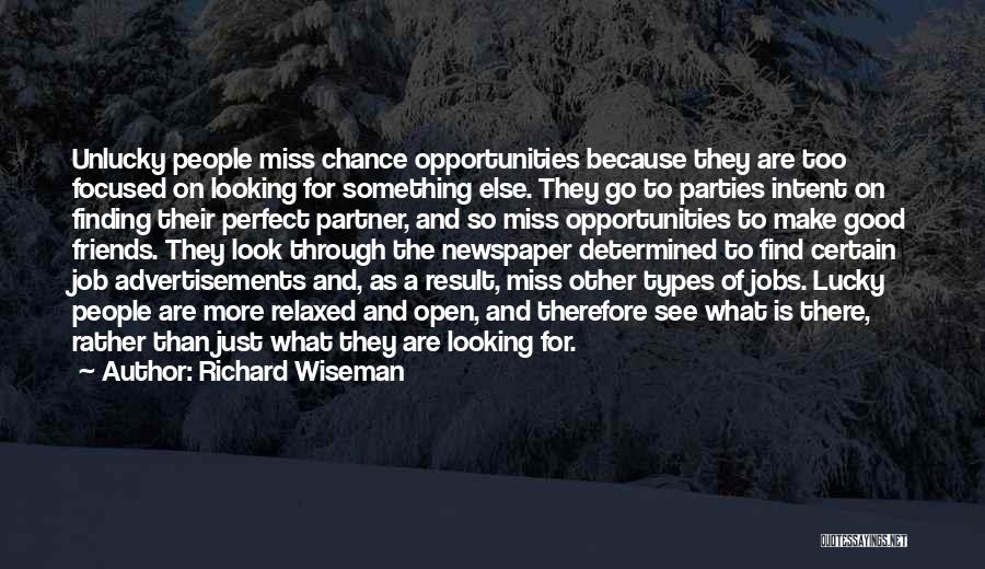 Richard Wiseman Quotes: Unlucky People Miss Chance Opportunities Because They Are Too Focused On Looking For Something Else. They Go To Parties Intent