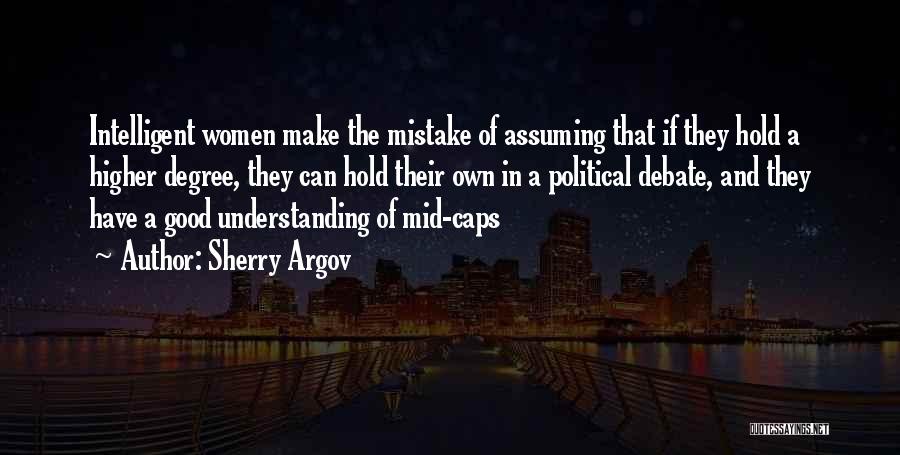 Sherry Argov Quotes: Intelligent Women Make The Mistake Of Assuming That If They Hold A Higher Degree, They Can Hold Their Own In