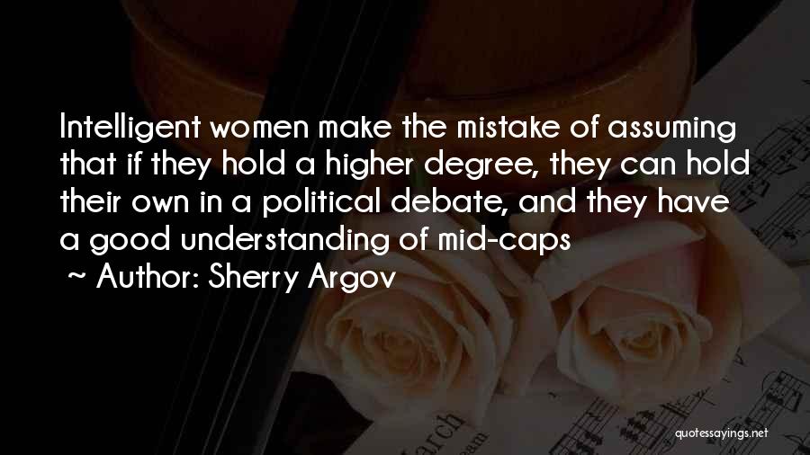 Sherry Argov Quotes: Intelligent Women Make The Mistake Of Assuming That If They Hold A Higher Degree, They Can Hold Their Own In