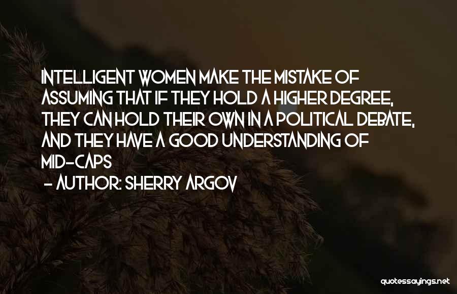 Sherry Argov Quotes: Intelligent Women Make The Mistake Of Assuming That If They Hold A Higher Degree, They Can Hold Their Own In