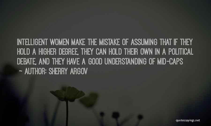 Sherry Argov Quotes: Intelligent Women Make The Mistake Of Assuming That If They Hold A Higher Degree, They Can Hold Their Own In