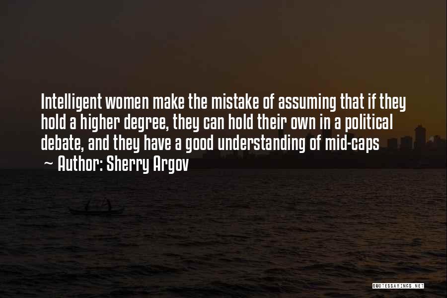 Sherry Argov Quotes: Intelligent Women Make The Mistake Of Assuming That If They Hold A Higher Degree, They Can Hold Their Own In