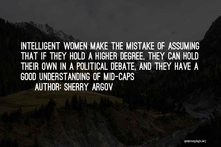 Sherry Argov Quotes: Intelligent Women Make The Mistake Of Assuming That If They Hold A Higher Degree, They Can Hold Their Own In