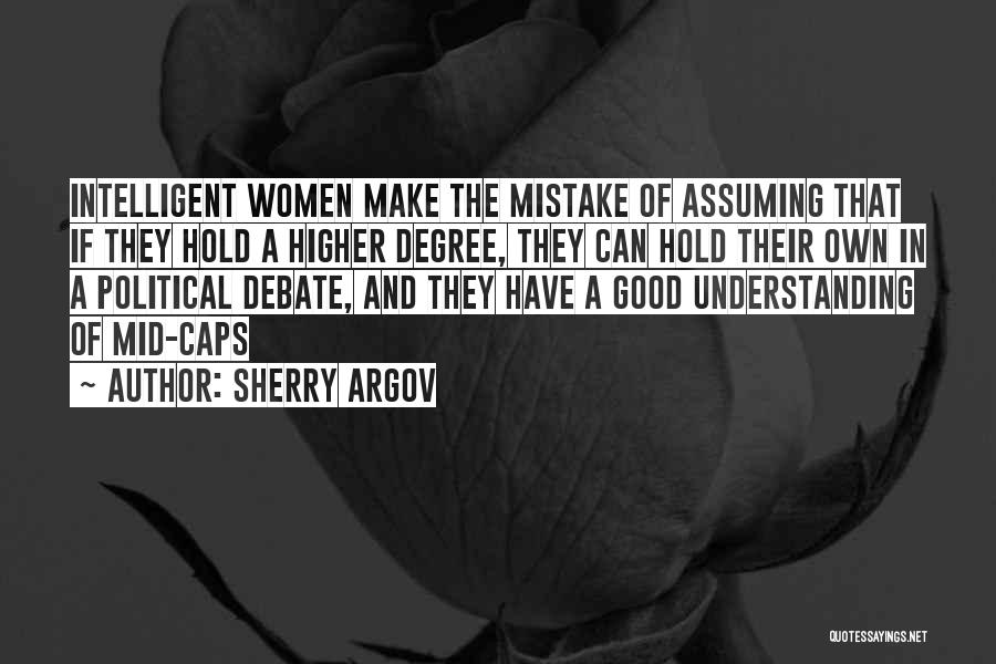 Sherry Argov Quotes: Intelligent Women Make The Mistake Of Assuming That If They Hold A Higher Degree, They Can Hold Their Own In