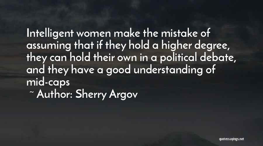 Sherry Argov Quotes: Intelligent Women Make The Mistake Of Assuming That If They Hold A Higher Degree, They Can Hold Their Own In