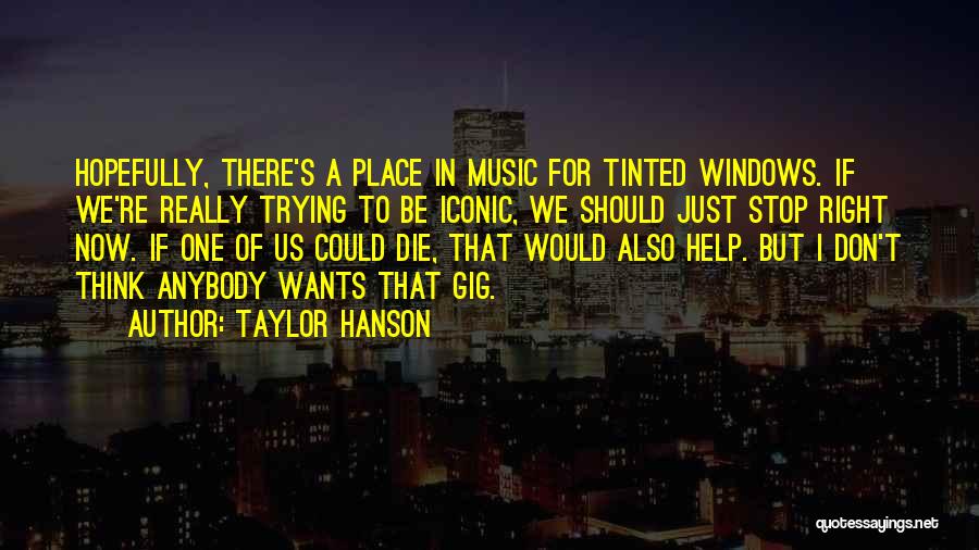 Taylor Hanson Quotes: Hopefully, There's A Place In Music For Tinted Windows. If We're Really Trying To Be Iconic, We Should Just Stop