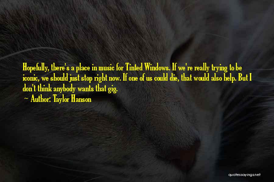 Taylor Hanson Quotes: Hopefully, There's A Place In Music For Tinted Windows. If We're Really Trying To Be Iconic, We Should Just Stop