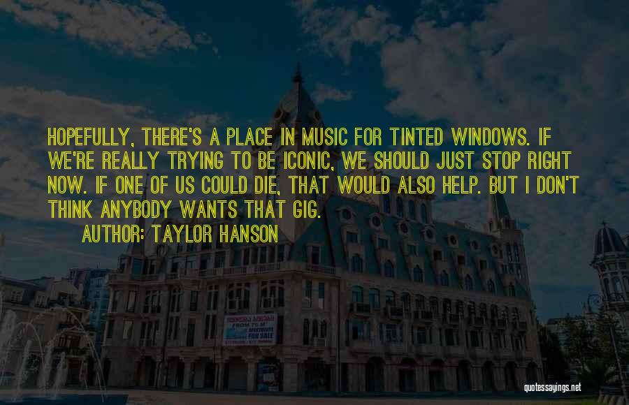 Taylor Hanson Quotes: Hopefully, There's A Place In Music For Tinted Windows. If We're Really Trying To Be Iconic, We Should Just Stop