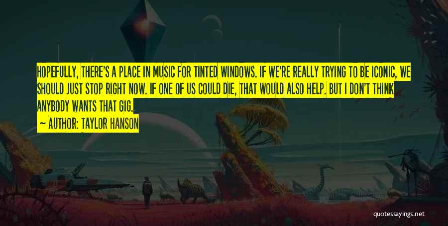 Taylor Hanson Quotes: Hopefully, There's A Place In Music For Tinted Windows. If We're Really Trying To Be Iconic, We Should Just Stop