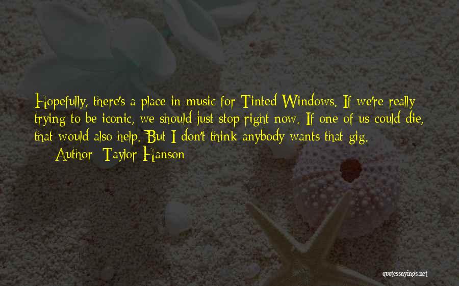 Taylor Hanson Quotes: Hopefully, There's A Place In Music For Tinted Windows. If We're Really Trying To Be Iconic, We Should Just Stop