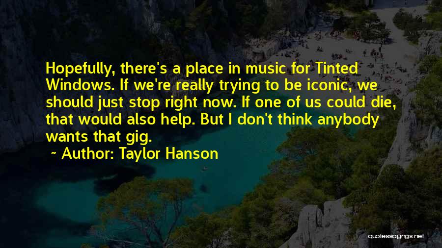 Taylor Hanson Quotes: Hopefully, There's A Place In Music For Tinted Windows. If We're Really Trying To Be Iconic, We Should Just Stop