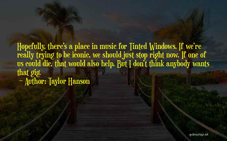 Taylor Hanson Quotes: Hopefully, There's A Place In Music For Tinted Windows. If We're Really Trying To Be Iconic, We Should Just Stop