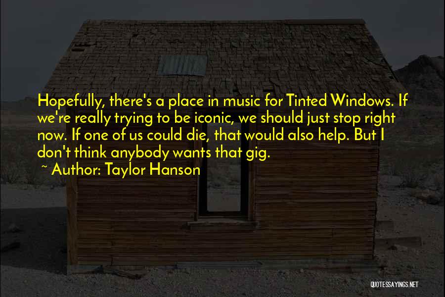 Taylor Hanson Quotes: Hopefully, There's A Place In Music For Tinted Windows. If We're Really Trying To Be Iconic, We Should Just Stop