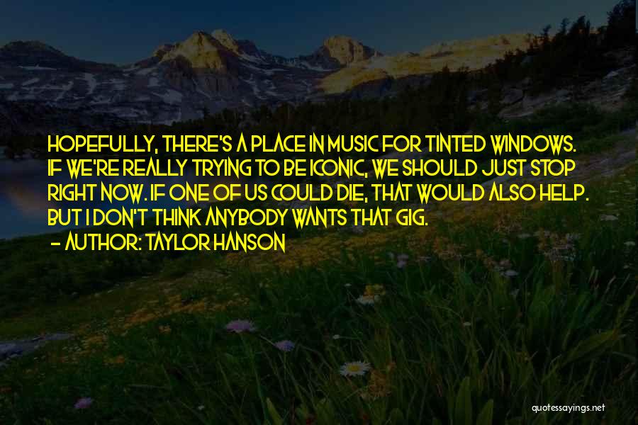 Taylor Hanson Quotes: Hopefully, There's A Place In Music For Tinted Windows. If We're Really Trying To Be Iconic, We Should Just Stop