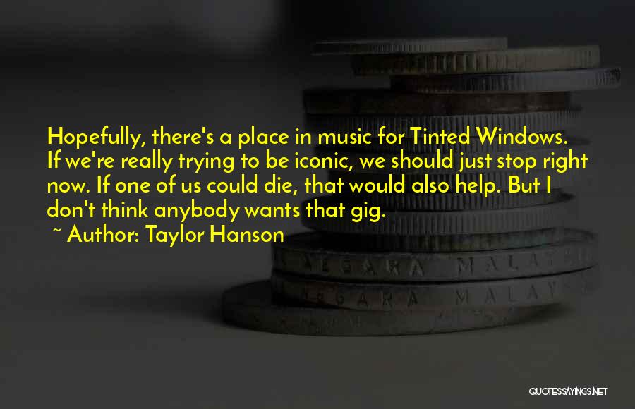 Taylor Hanson Quotes: Hopefully, There's A Place In Music For Tinted Windows. If We're Really Trying To Be Iconic, We Should Just Stop