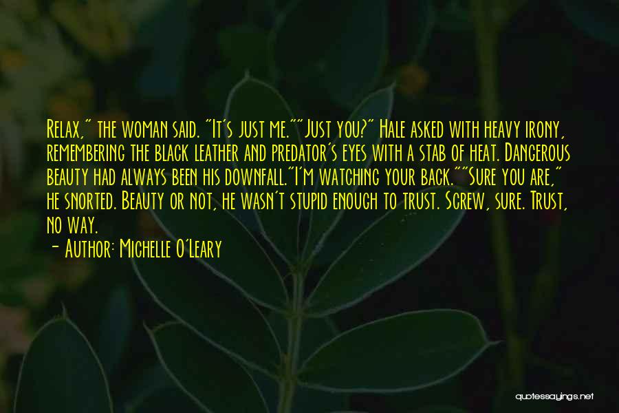 Michelle O'Leary Quotes: Relax, The Woman Said. It's Just Me.just You? Hale Asked With Heavy Irony, Remembering The Black Leather And Predator's Eyes