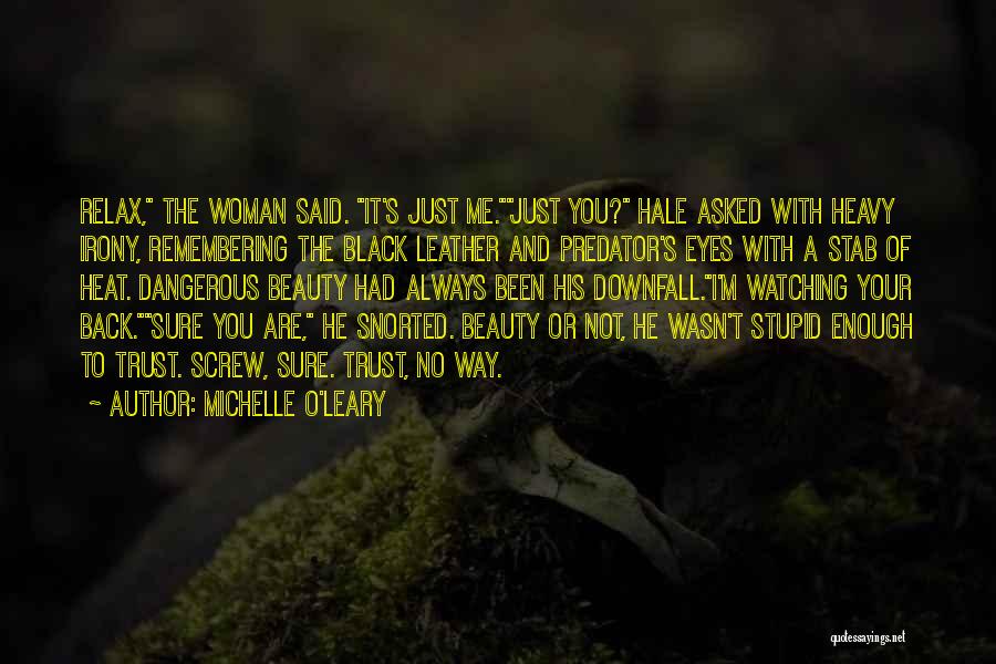 Michelle O'Leary Quotes: Relax, The Woman Said. It's Just Me.just You? Hale Asked With Heavy Irony, Remembering The Black Leather And Predator's Eyes