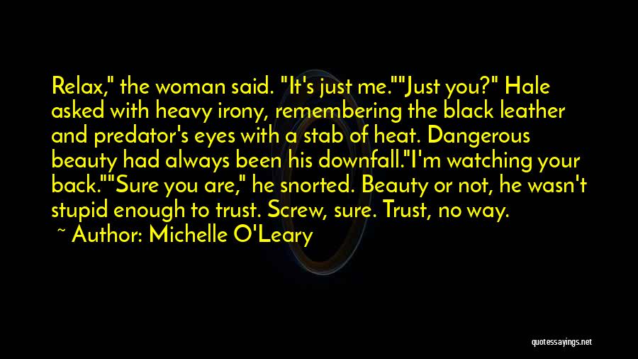 Michelle O'Leary Quotes: Relax, The Woman Said. It's Just Me.just You? Hale Asked With Heavy Irony, Remembering The Black Leather And Predator's Eyes