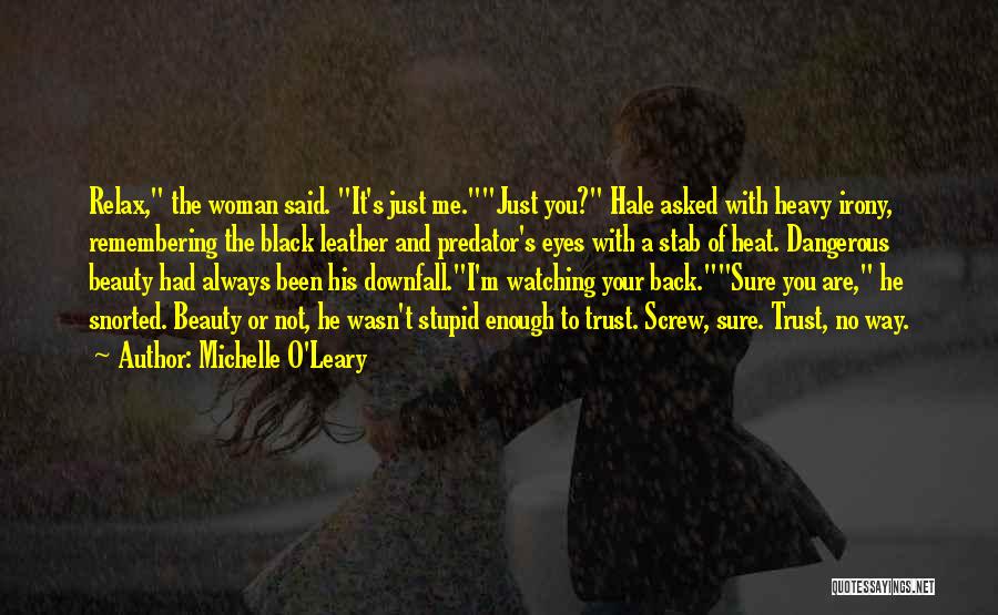 Michelle O'Leary Quotes: Relax, The Woman Said. It's Just Me.just You? Hale Asked With Heavy Irony, Remembering The Black Leather And Predator's Eyes