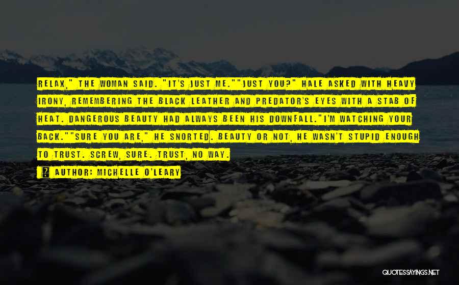Michelle O'Leary Quotes: Relax, The Woman Said. It's Just Me.just You? Hale Asked With Heavy Irony, Remembering The Black Leather And Predator's Eyes