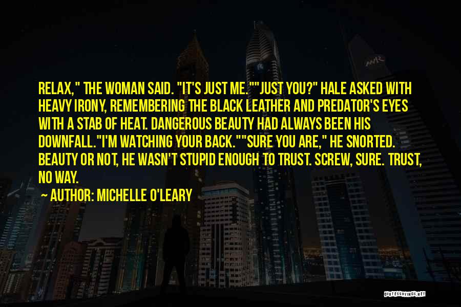 Michelle O'Leary Quotes: Relax, The Woman Said. It's Just Me.just You? Hale Asked With Heavy Irony, Remembering The Black Leather And Predator's Eyes