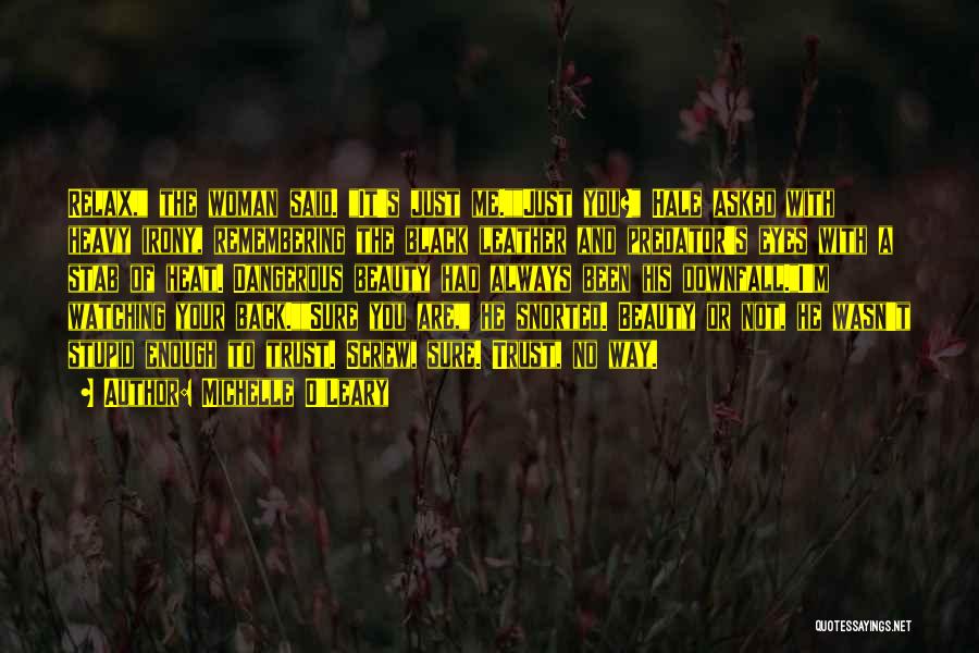 Michelle O'Leary Quotes: Relax, The Woman Said. It's Just Me.just You? Hale Asked With Heavy Irony, Remembering The Black Leather And Predator's Eyes