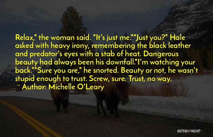 Michelle O'Leary Quotes: Relax, The Woman Said. It's Just Me.just You? Hale Asked With Heavy Irony, Remembering The Black Leather And Predator's Eyes