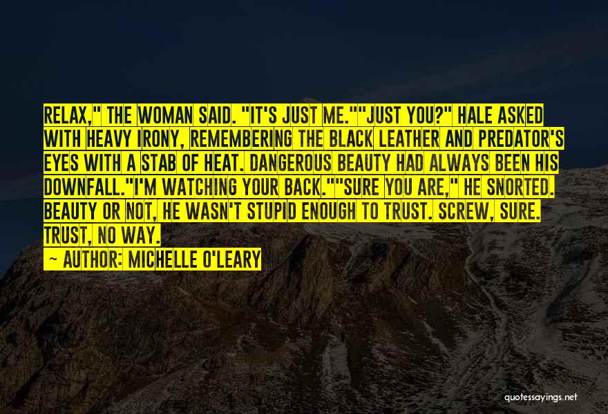 Michelle O'Leary Quotes: Relax, The Woman Said. It's Just Me.just You? Hale Asked With Heavy Irony, Remembering The Black Leather And Predator's Eyes