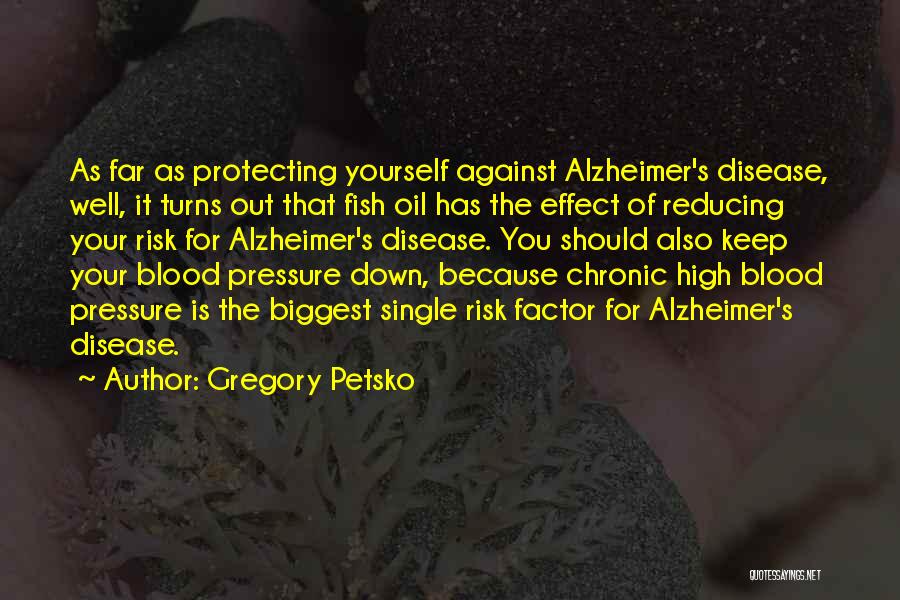 Gregory Petsko Quotes: As Far As Protecting Yourself Against Alzheimer's Disease, Well, It Turns Out That Fish Oil Has The Effect Of Reducing