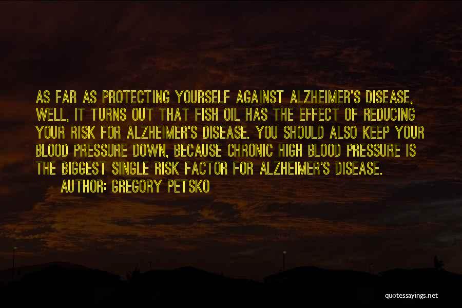 Gregory Petsko Quotes: As Far As Protecting Yourself Against Alzheimer's Disease, Well, It Turns Out That Fish Oil Has The Effect Of Reducing